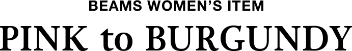 BEAMS WOMEN’S ITEM PINK to BURGUNDY