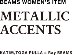 BEAMS WOMEN’S ITEM METALLIC ACCENTS KATIM,TOGA PULLA × Ray BEAMS