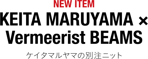 NEW ITEM KEITA MARUYAMA × Vermeerist BEAMS ケイタマルヤマの別注ニット