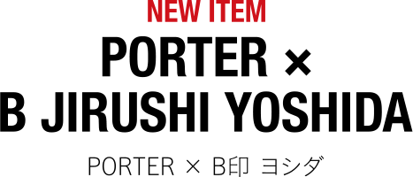 NEW ITEM PORTER × B JIRUSHI YOSHIDA PORTER × B印 ヨシダ