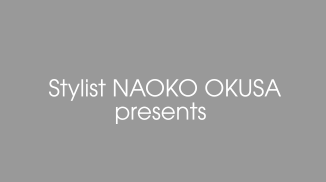 Stylist NAOKO OKUSA presents