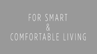 FOR SMART & COMFORTABLE LIVING